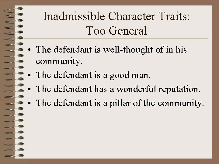 Inadmissible Character Traits: Too General • The defendant is well-thought of in his community.