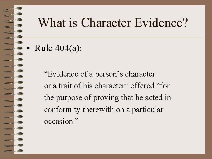 What is Character Evidence? • Rule 404(a): “Evidence of a person’s character or a