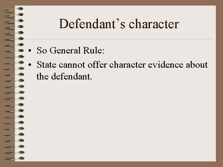 Defendant’s character • So General Rule: • State cannot offer character evidence about the