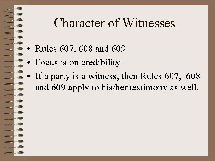 Character of Witnesses • Rules 607, 608 and 609 • Focus is on credibility