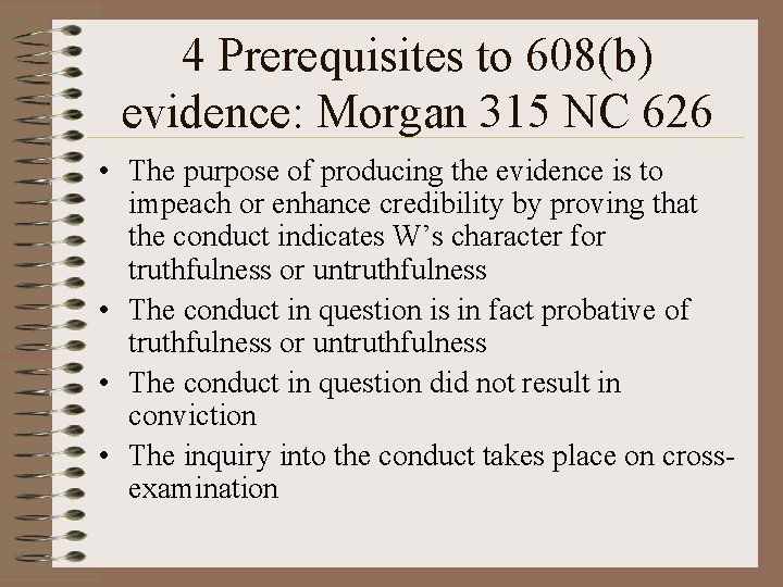 4 Prerequisites to 608(b) evidence: Morgan 315 NC 626 • The purpose of producing