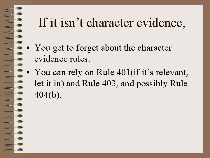 If it isn’t character evidence, • You get to forget about the character evidence