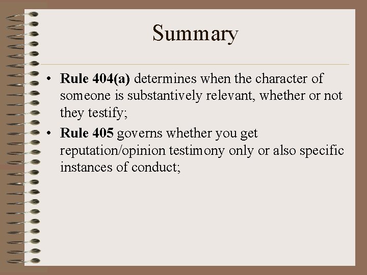 Summary • Rule 404(a) determines when the character of someone is substantively relevant, whether