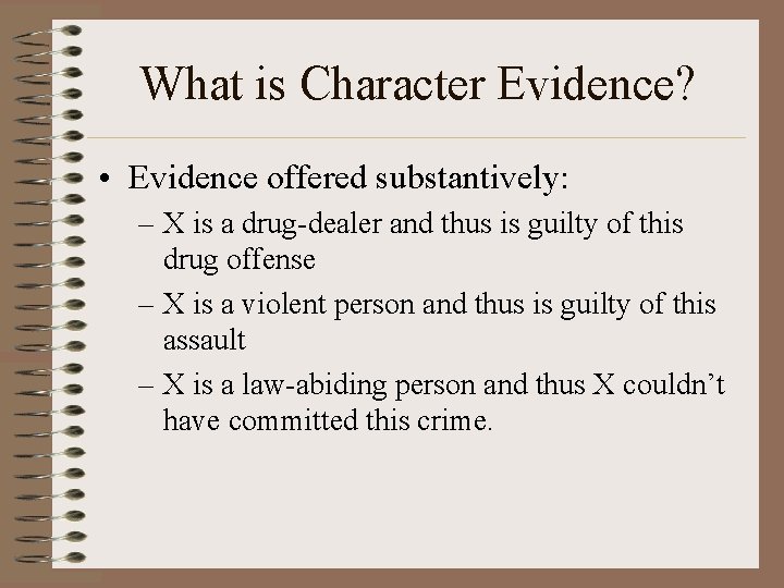 What is Character Evidence? • Evidence offered substantively: – X is a drug-dealer and