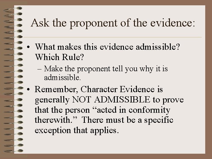 Ask the proponent of the evidence: • What makes this evidence admissible? Which Rule?
