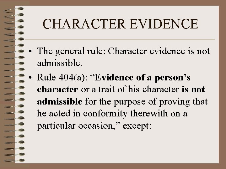 CHARACTER EVIDENCE • The general rule: Character evidence is not admissible. • Rule 404(a):