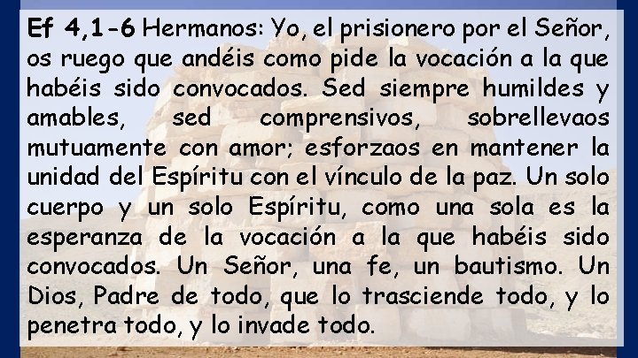 Ef 4, 1 -6 Hermanos: Yo, el prisionero por el Señor, os ruego que