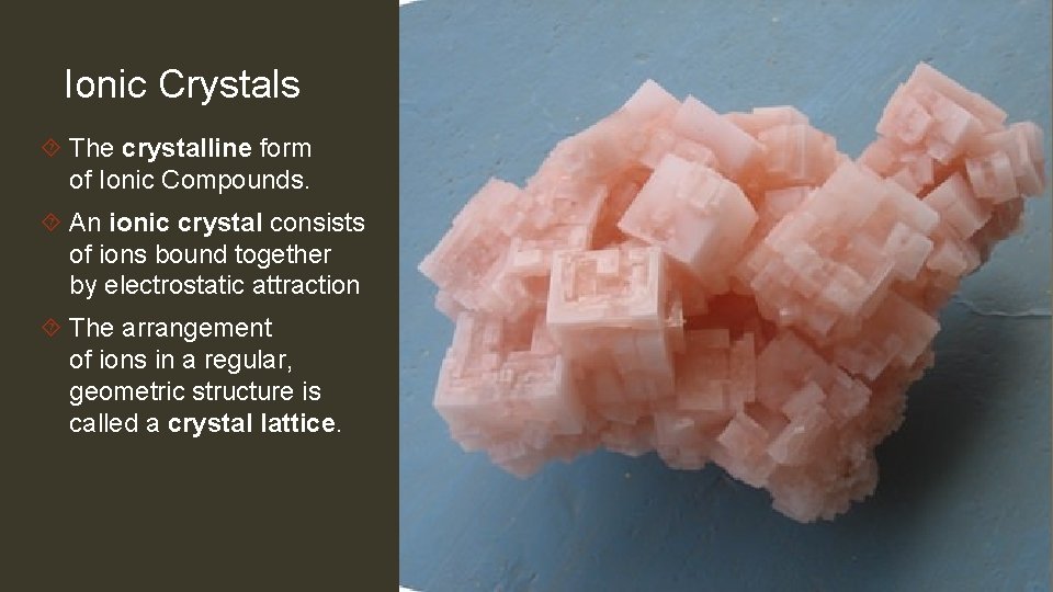 Ionic Crystals The crystalline form of Ionic Compounds. An ionic crystal consists of ions Ionic Crystals The crystalline form of Ionic Compounds. An ionic crystal consists of ions