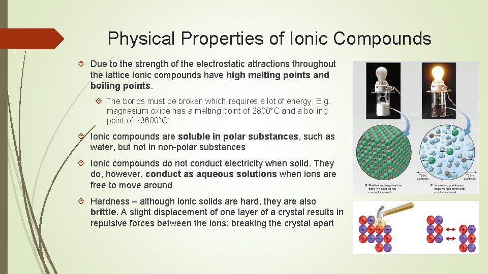 Physical Properties of Ionic Compounds Due to the strength of the electrostatic attractions throughout