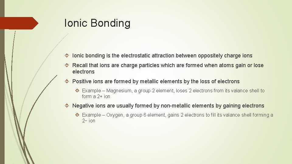 Ionic Bonding Ionic bonding is the electrostatic attraction between oppositely charge ions Recall that