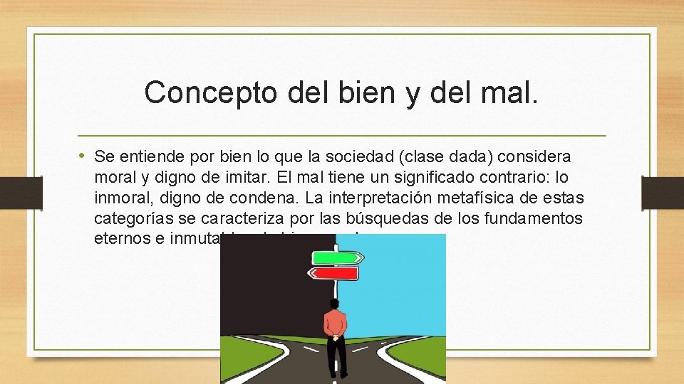 Concepto del bien y del mal. • Se entiende por bien lo que la