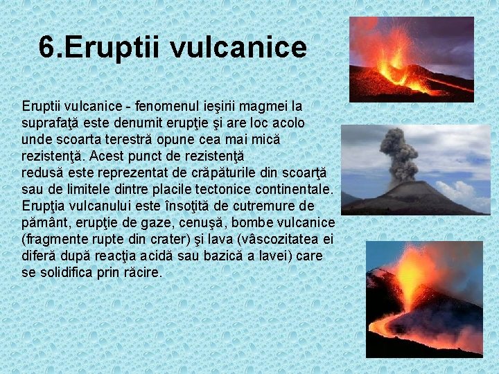 6. Eruptii vulcanice - fenomenul ieşirii magmei la suprafaţă este denumit erupţie şi are