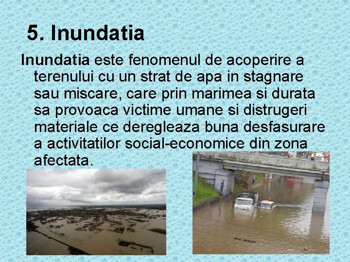 5. Inundatia este fenomenul de acoperire a terenului cu un strat de apa in