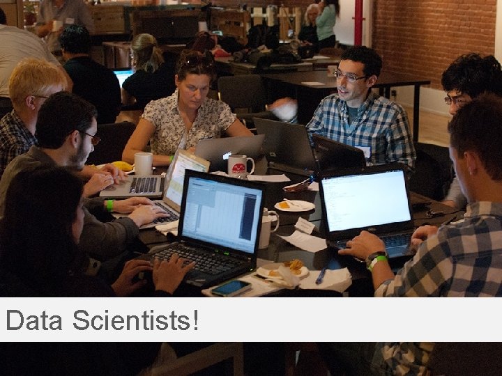Data Scientists! 