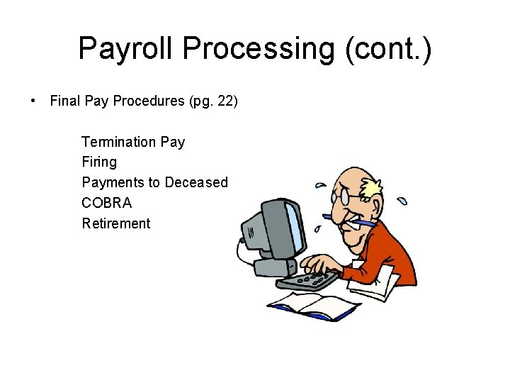 Payroll Processing (cont. ) • Final Pay Procedures (pg. 22) Termination Pay Firing Payments