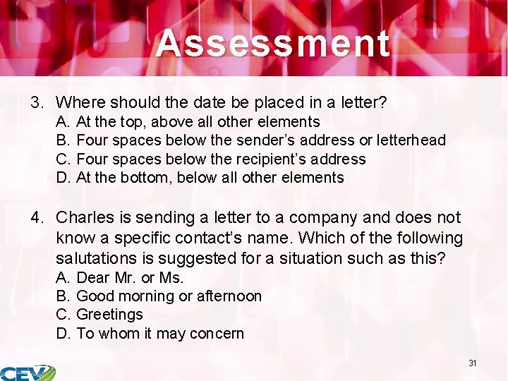 Assessment 3. Where should the date be placed in a letter? A. At the