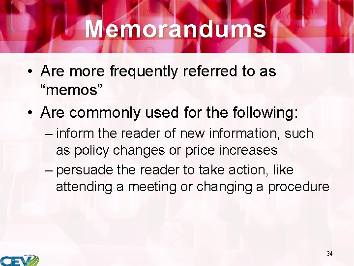 Memorandums • Are more frequently referred to as “memos” • Are commonly used for