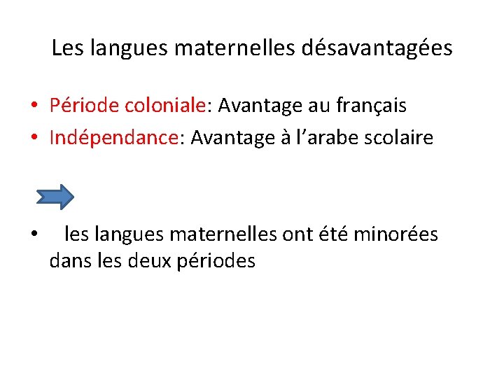 Les langues maternelles désavantagées • Période coloniale: Avantage au français • Indépendance: Avantage à