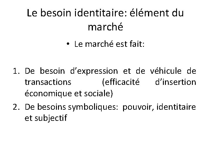 Le besoin identitaire: élément du marché • Le marché est fait: 1. De besoin