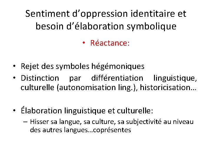 Sentiment d’oppression identitaire et besoin d’élaboration symbolique • Réactance: • Rejet des symboles hégémoniques