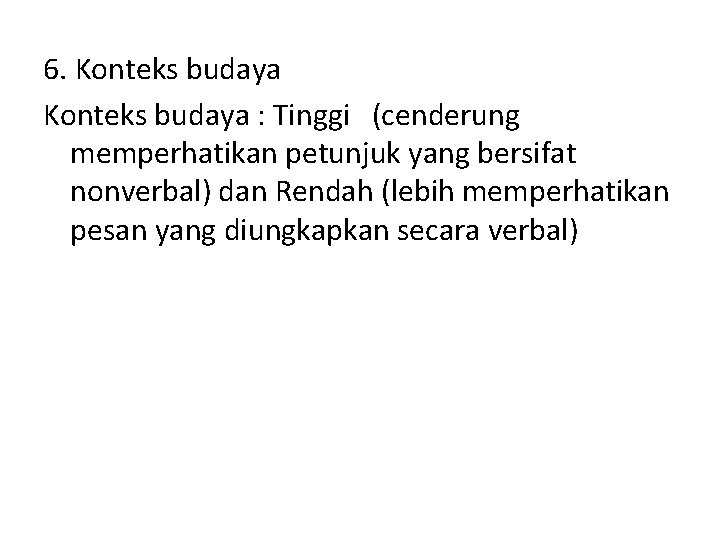 6. Konteks budaya : Tinggi (cenderung memperhatikan petunjuk yang bersifat nonverbal) dan Rendah (lebih