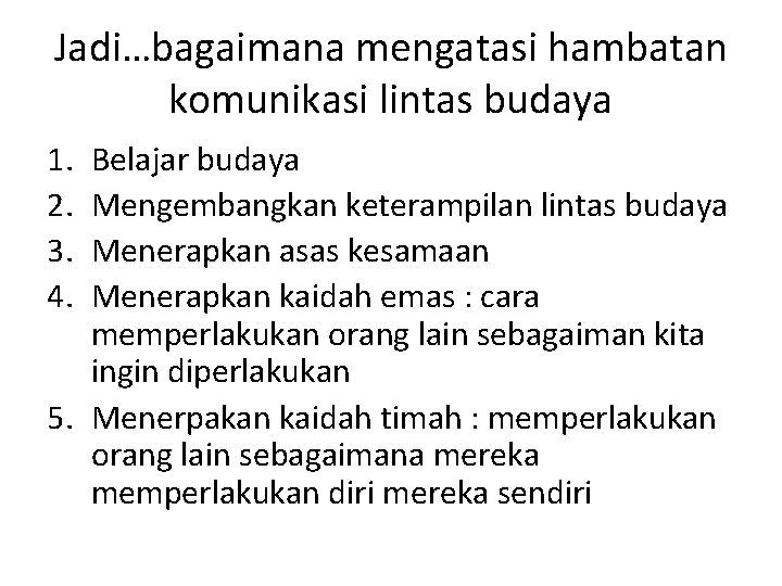 Jadi…bagaimana mengatasi hambatan komunikasi lintas budaya 1. 2. 3. 4. Belajar budaya Mengembangkan keterampilan