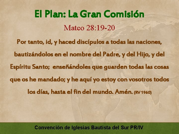 El Plan: La Gran Comisión Mateo 28: 19 -20 Por tanto, id, y haced