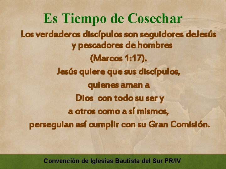 Es Tiempo de Cosechar Los verdaderos discípulos son seguidores de. Jesús y pescadores de