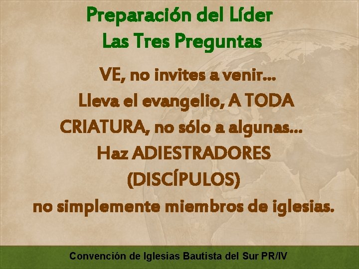 Preparación del Líder Las Tres Preguntas VE, no invites a venir… Lleva el evangelio,