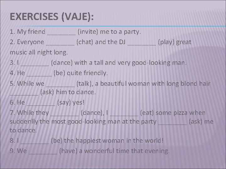 EXERCISES (VAJE): 1. My friend ____ (invite) me to a party. 2. Everyone ____
