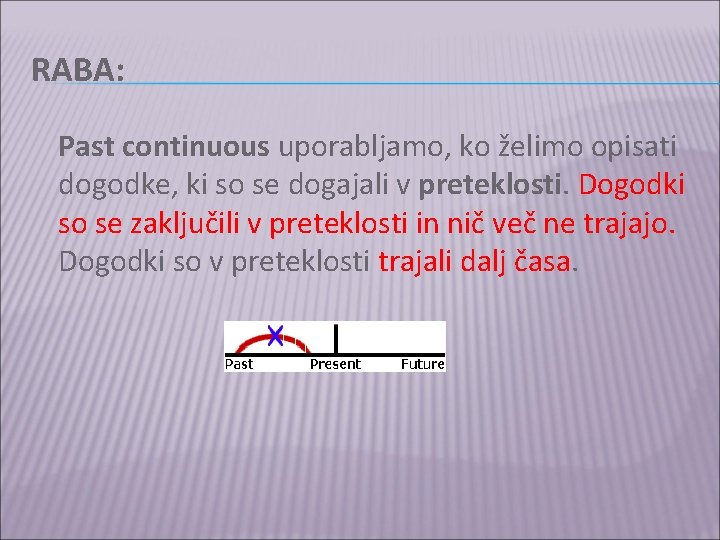 RABA: Past continuous uporabljamo, ko želimo opisati dogodke, ki so se dogajali v preteklosti.