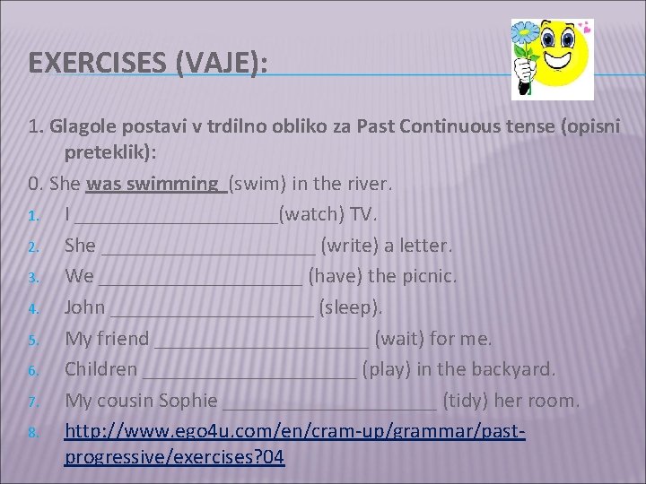 EXERCISES (VAJE): 1. Glagole postavi v trdilno obliko za Past Continuous tense (opisni preteklik):