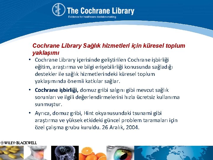 Cochrane Library Sağlık hizmetleri için küresel toplum yaklaşımı • Cochrane Library içerisinde geliştirilen Cochrane
