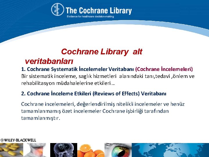 Cochrane Library alt veritabanları 1. Cochrane Systematik İncelemeler Veritabanı (Cochrane İncelemeleri) Bir sistematik inceleme,