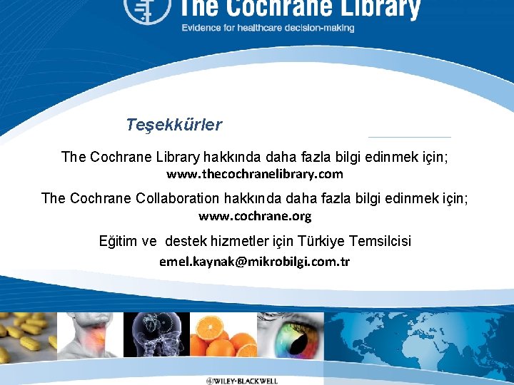 Thank you. . . Teşekkürler The Cochrane Library hakkında daha fazla bilgi edinmek için;