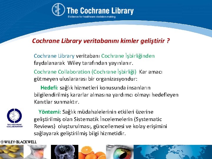 Cochrane Library veritabanını kimler geliştirir ? Cochrane Library veritabanı Cochrane İşbirliğinden faydalanarak Wiley tarafından