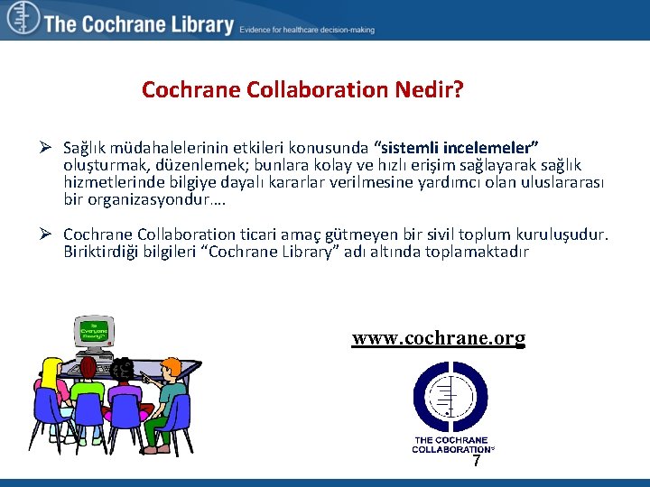 Cochrane Collaboration Nedir? Ø Sağlık müdahalelerinin etkileri konusunda “sistemli incelemeler” oluşturmak, düzenlemek; bunlara kolay