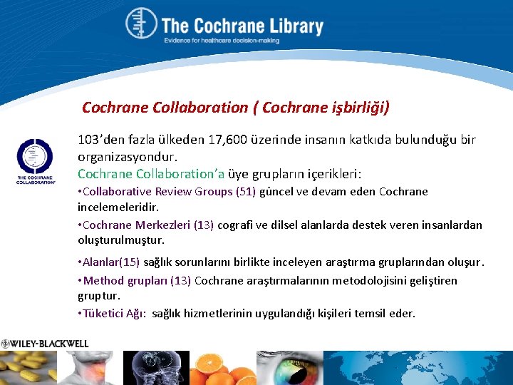 Cochrane Collaboration ( Cochrane işbirliği) 103’den fazla ülkeden 17, 600 üzerinde insanın katkıda bulunduğu