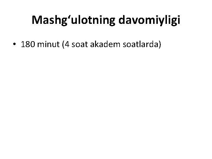 Mashg‘ulоtning davоmiyligi • 180 minut (4 soat akadem soatlarda) 