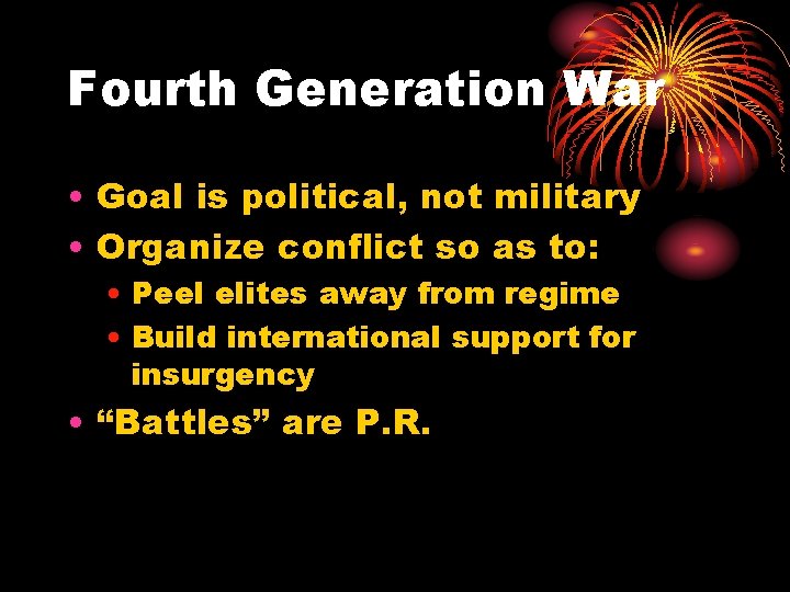Fourth Generation War • Goal is political, not military • Organize conflict so as