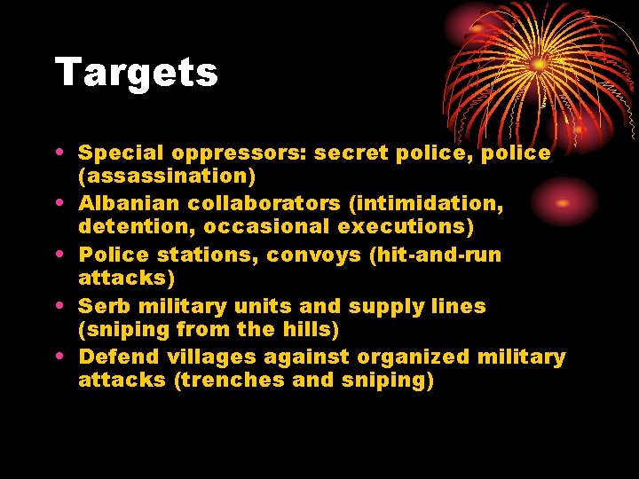 Targets • Special oppressors: secret police, police (assassination) • Albanian collaborators (intimidation, detention, occasional