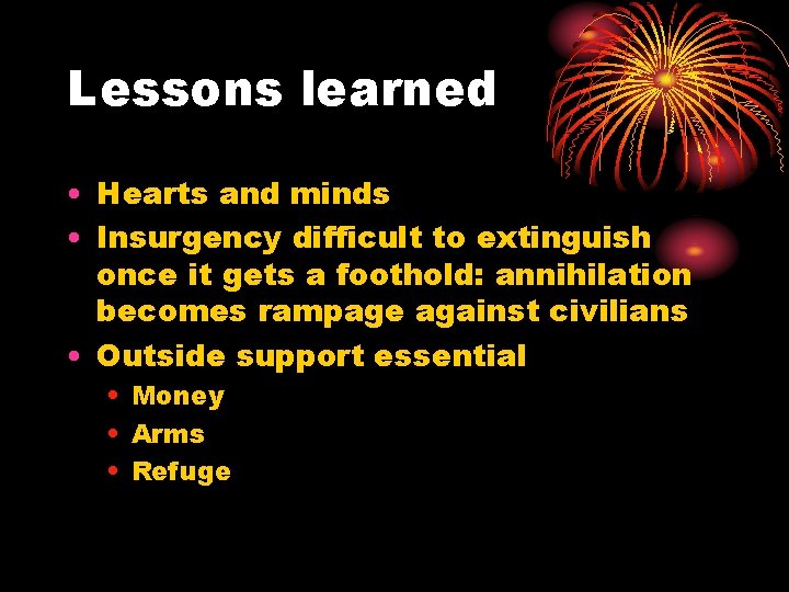 Lessons learned • Hearts and minds • Insurgency difficult to extinguish once it gets