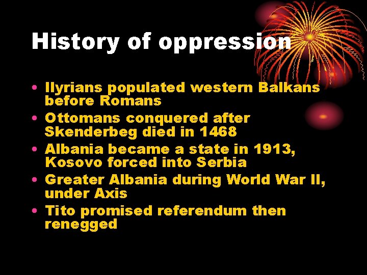 History of oppression • Ilyrians populated western Balkans before Romans • Ottomans conquered after