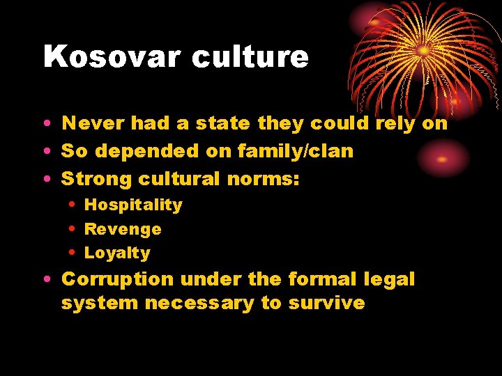 Kosovar culture • Never had a state they could rely on • So depended