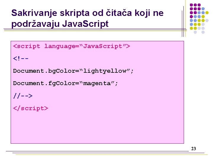Sakrivanje skripta od čitača koji ne podržavaju Java. Script <script language=“Java. Script”> <!-Document. bg.