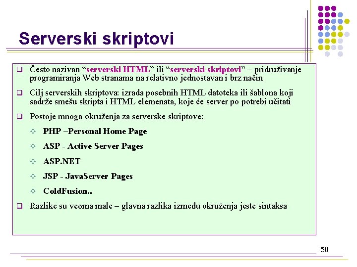 Serverski skriptovi q Često nazivan “serverski HTML” ili “serverski skriptovi” – pridruživanje programiranja Web