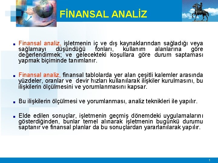 FİNANSAL ANALİZ ■ Finansal analiz, işletmenin iç ve dış kaynaklarından sağladığı veya sağlamayı düşündüğü