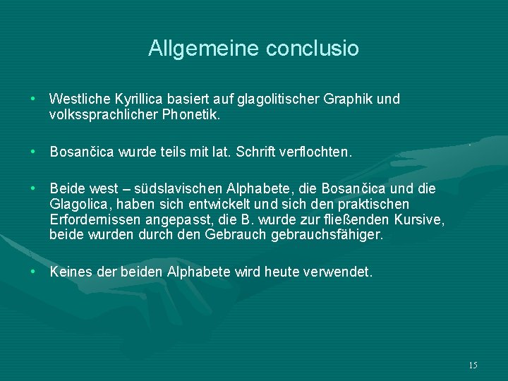 Allgemeine conclusio • Westliche Kyrillica basiert auf glagolitischer Graphik und volkssprachlicher Phonetik. • Bosančica