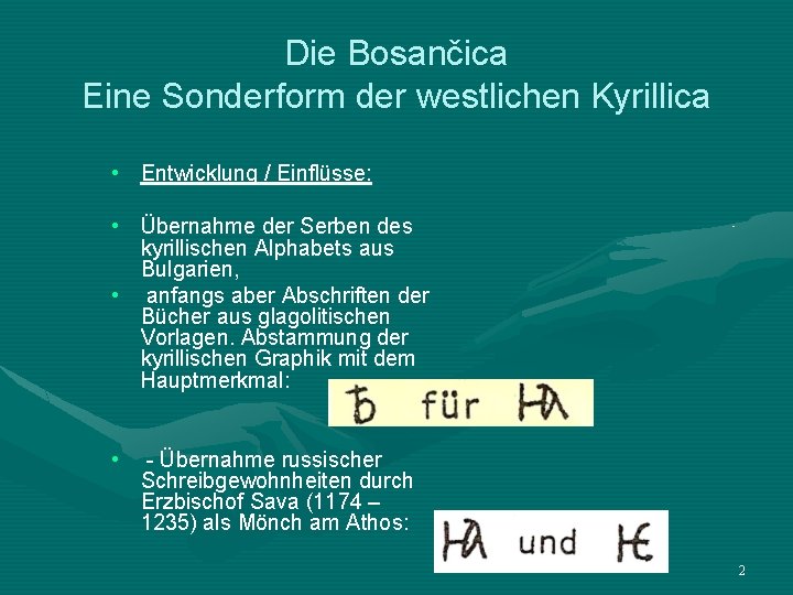 Die Bosančica Eine Sonderform der westlichen Kyrillica • Entwicklung / Einflüsse: • Übernahme der
