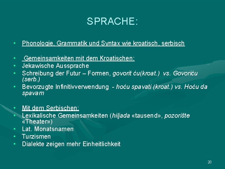 SPRACHE: • Phonologie, Grammatik und Syntax wie kroatisch, serbisch • Gemeinsamkeiten mit dem Kroatischen: